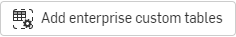 Schaltfläche „Benutzerdefinierte Enterprise-Tabellen hinzufügen“