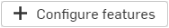 Configure features button